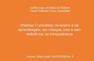 Webinar O processo de ensino e de aprendizagem em crianças com e sem deficiência na brinquedoteca